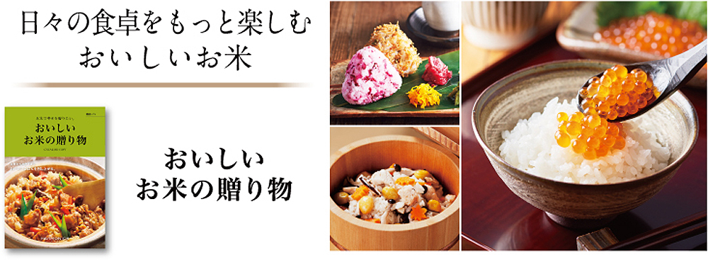 日々の食卓をもっと楽しむ
おいしいお米 おいしいお米の贈り物